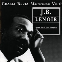 J.B. Lenoir - Mama Watch Your Daughter - Charly Blues Masterworks, Vol. 47