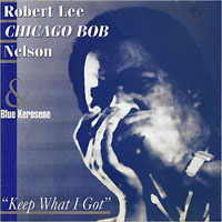 Chicago Bob Nelson - Robert Lee 'Chicago Bob' Nelson & Blue Kerosene - Keep What I Got