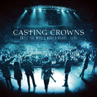 Casting Crowns - Until The Whole World Hears... (Live)