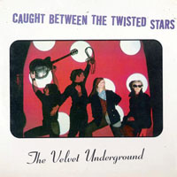 Velvet Underground - Caught Between The Twisted Stars (CD 1)