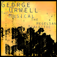George Orwell The Musical - The Hegelian Dialectic