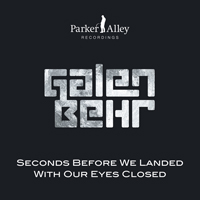 Galen Behr - Seconds Before We Landed With Our Eyes Closed
