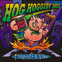 Hog Hoggidy Hog - Fishpaste & Vibe