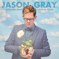 Gray, Jason - Love Will Have The Final Word