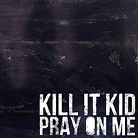Kill it Kid - Pray On Me (Single)
