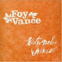 Vance, Foy - Watermelon Oranges (EP)