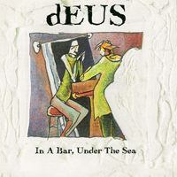 dEUS - In A Bar, Under The Sea