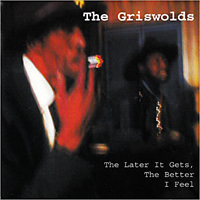 Griswolds (USA) - The Later It Gets, The Better I Feel