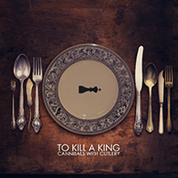 To Kill A King - Cannibals With Cutlery (Deluxe Edition)