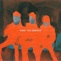 Ogre You Asshole - Ogre You Asshole