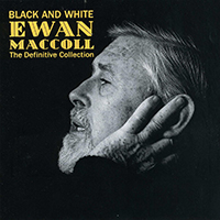 Ewan MacColl - Black and White: The Definitive Collection