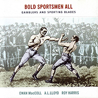 Ewan MacColl - Bold Sportsmen All: Gamblers and Sporting Blades (feat A.L. Lloyd, Roy Harris)