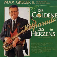 Max Greger - Die Goldene Hitparade Des Herzens