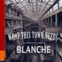 Blanche (USA, MI) - What This Town Needs (EP)