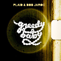 Plaid - Plaid & Bob Jaroc - Greedy Baby