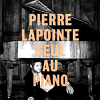 Lapointe, Pierre - Pierre Lapointe seul au piano