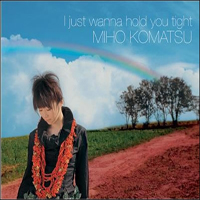 Komatsu, Miho - I Just Wanna Hold You Tight (Single)
