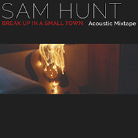 Hunt, Sam (USA) - Break Up In A Small Town (Acoustic Mixtape)