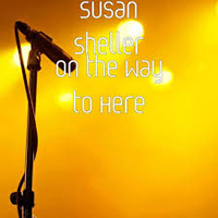 Sheller, Susan - On The Way To Here