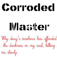 Corroded Master - Why doug's insolence has offended me and how he has increased the darkness in my soul, killing me slowly