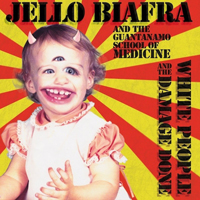Jello Biafra & The Guantanamo School Of Medicine - White People And The Damage Done