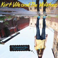 Kurt Vile & The Violators - It.s A Big World Out There (And I Am Scared)