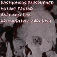 Posthumous Blasphemer - Split with Mutant Factor & Anal Nosorog & Prichudliviy Zarodish