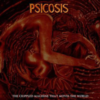 Psicosis (Chl) - The Crippled Machine That Moves The World
