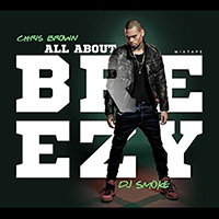 Chris Brown (USA, VA) - All About Breezy (mixed by DJ Smoke) (mixtape)
