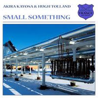 Akira Kayosa - Akira Kayosa & Hugh Tolland - Small something (Single)