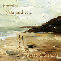 Cortazar, Ernesto - Forever You And I...