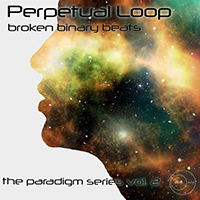 Perpetual Loop - Broken Binary Beats: The Paradigm Series, Vol. 2