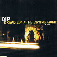 Dip (JPN) - Dread 204 / The Crying Game