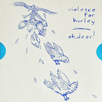 Oh, Deer! - Violence For Hurley / Oh, Deer!