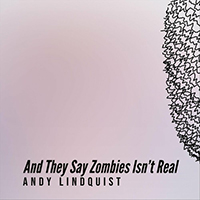 Lindquist, Andy - And They Say Zombies Isn't Real