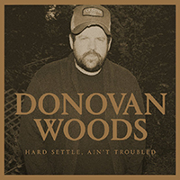 Woods, Donovan - Hard Settle, Ain't Troubled