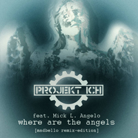 Projekt Ich - Where Are the Angels (Madbello-Remix-Edition) (feat. Mick L. Angelo)