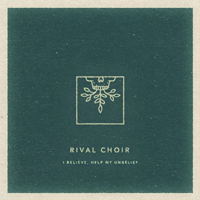Rival Choir - I Believe, Help My Unbelief