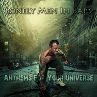 Lonely Men In Bars - Anthems For Your Universe