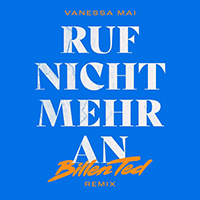 Mai, Vanessa - Ruf nicht mehr an (Billen Ted Remix) (Single)