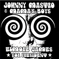 Johnny Mastro & Mama's Boys - Elmore James For President
