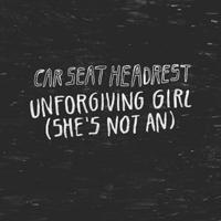 Car Seat Headrest - Unforgiving Girl (She's Not A Single Version) (Single)