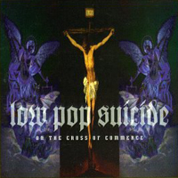 Low Pop Suicide - On the Cross of Commerce