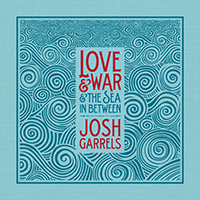 Garrels, Josh - Love & War & The Sea In Between