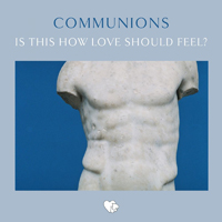 Communions - Is This How Love Should Feel (Single)