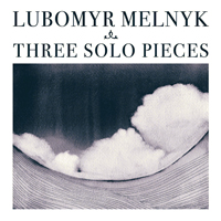 Lubomyr Melnyk - Three Solo Pieces