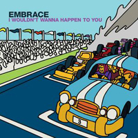 Embrace - I Wouldn't Wanna Happen To You (EP I)