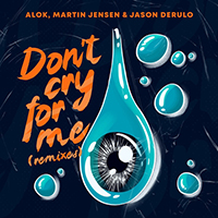 Alok - Don't Cry For Me (Remixes) (feat. Martin Jensen, Jason Derulo) (Single)