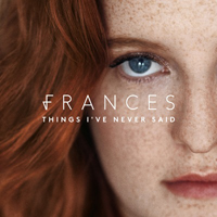 Frances - Things I've Never Said (Deluxe Edition)