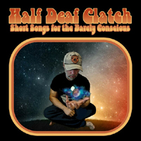 Half Deaf Clatch - Short Songs For The Barely Conscious
